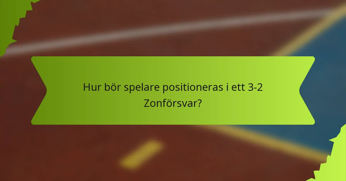 Hur bör spelare positioneras i ett 3-2 Zonförsvar?
