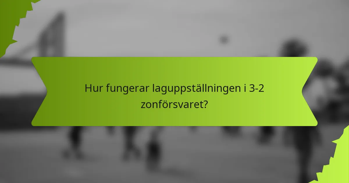 Hur fungerar laguppställningen i 3-2 zonförsvaret?