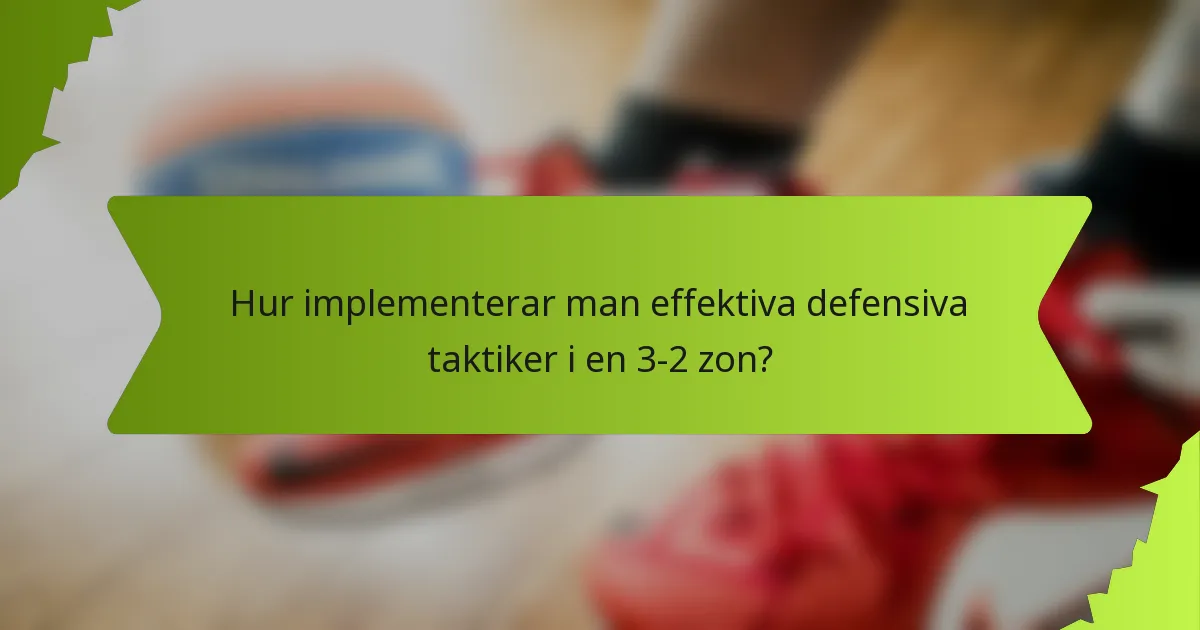Hur implementerar man effektiva defensiva taktiker i en 3-2 zon?