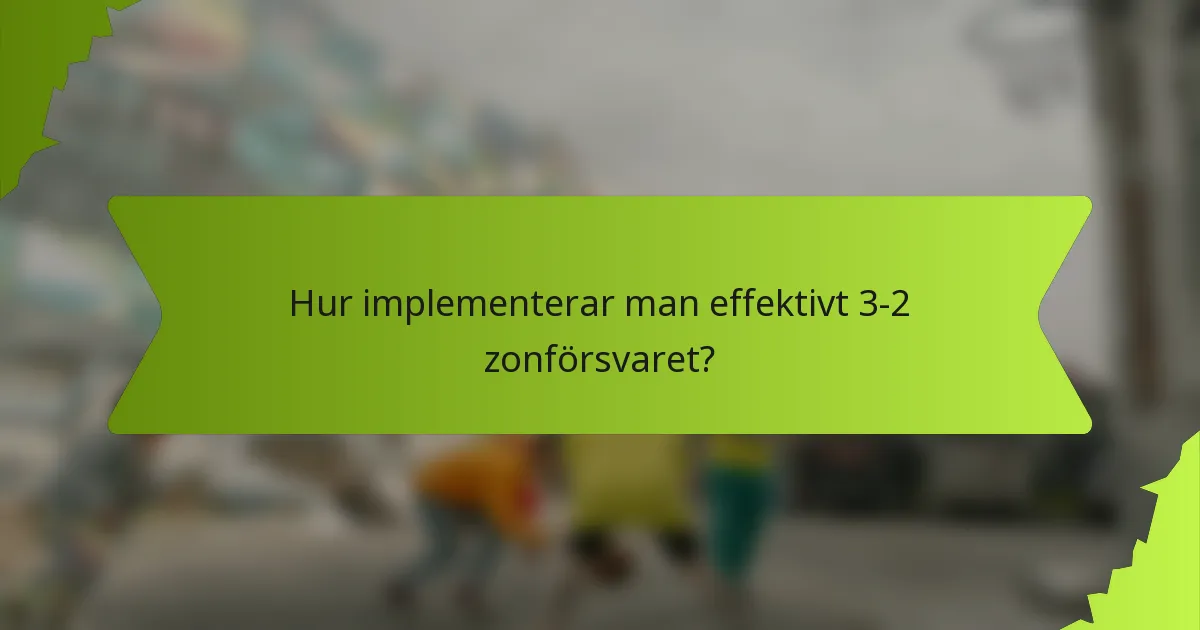 Hur implementerar man effektivt 3-2 zonförsvaret?