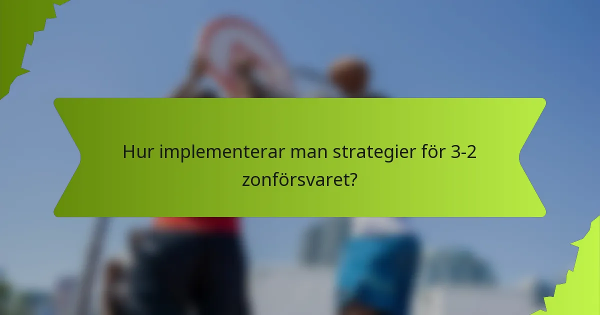 Hur implementerar man strategier för 3-2 zonförsvaret?