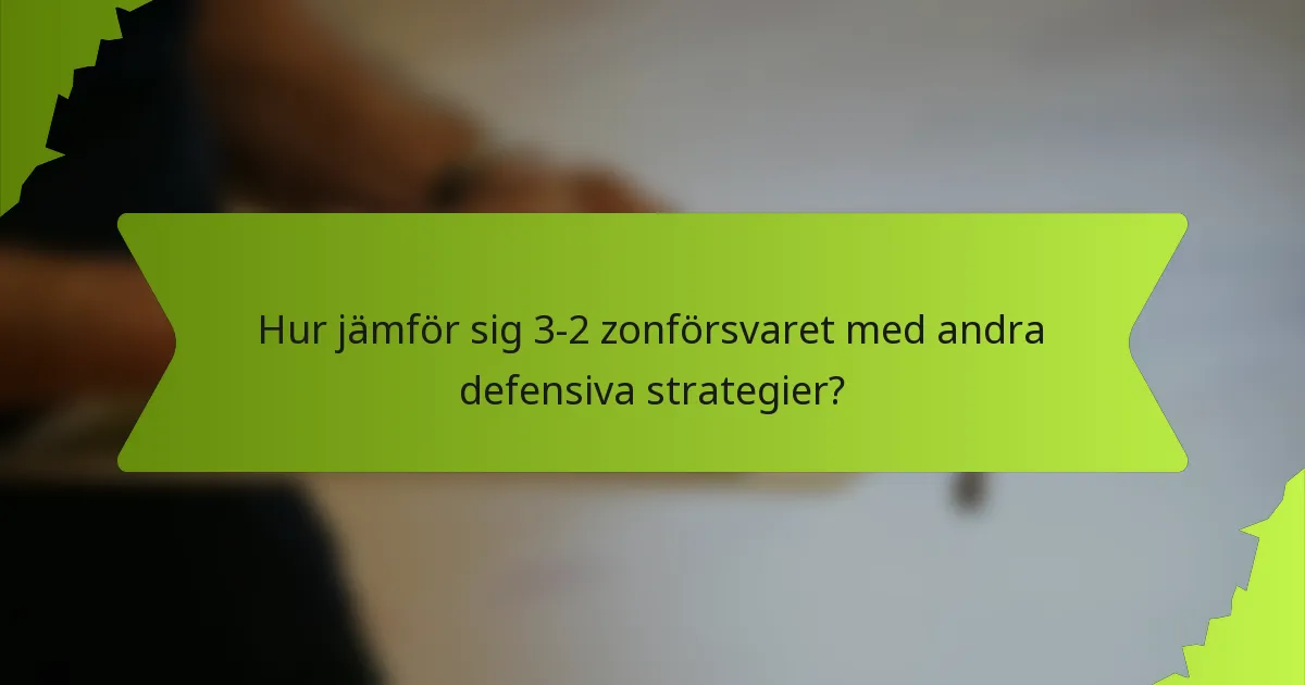 Hur jämför sig 3-2 zonförsvaret med andra defensiva strategier?