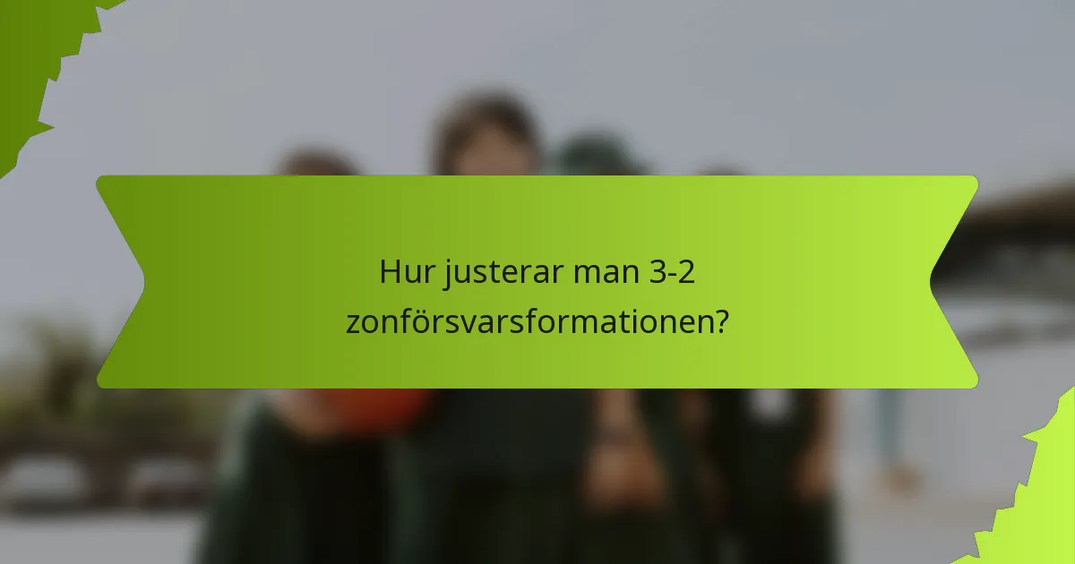 Hur justerar man 3-2 zonförsvarsformationen?