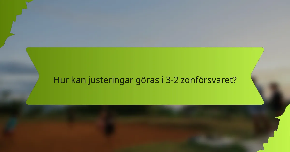 Hur kan justeringar göras i 3-2 zonförsvaret?