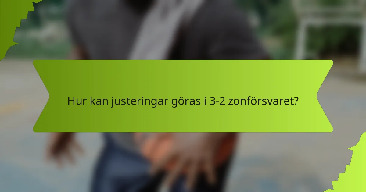 Hur kan justeringar göras i 3-2 zonförsvaret?