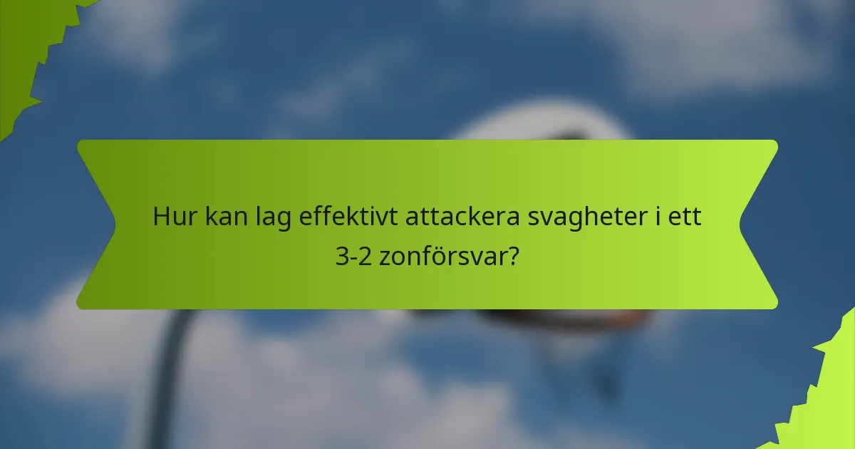Hur kan lag effektivt attackera svagheter i ett 3-2 zonförsvar?