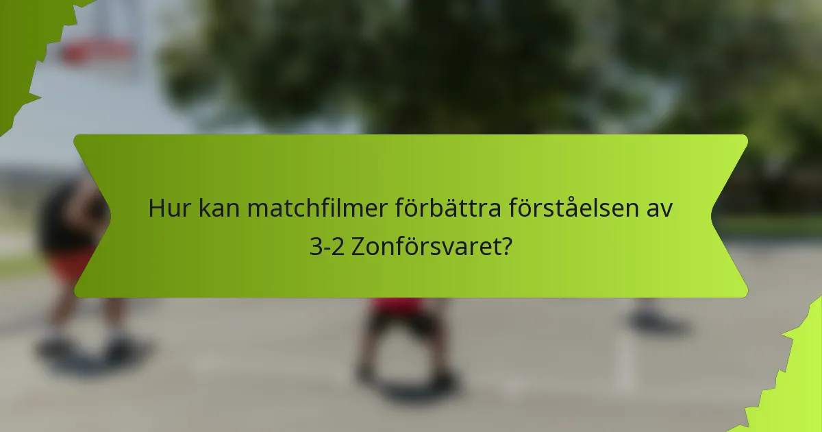 Hur kan matchfilmer förbättra förståelsen av 3-2 Zonförsvaret?
