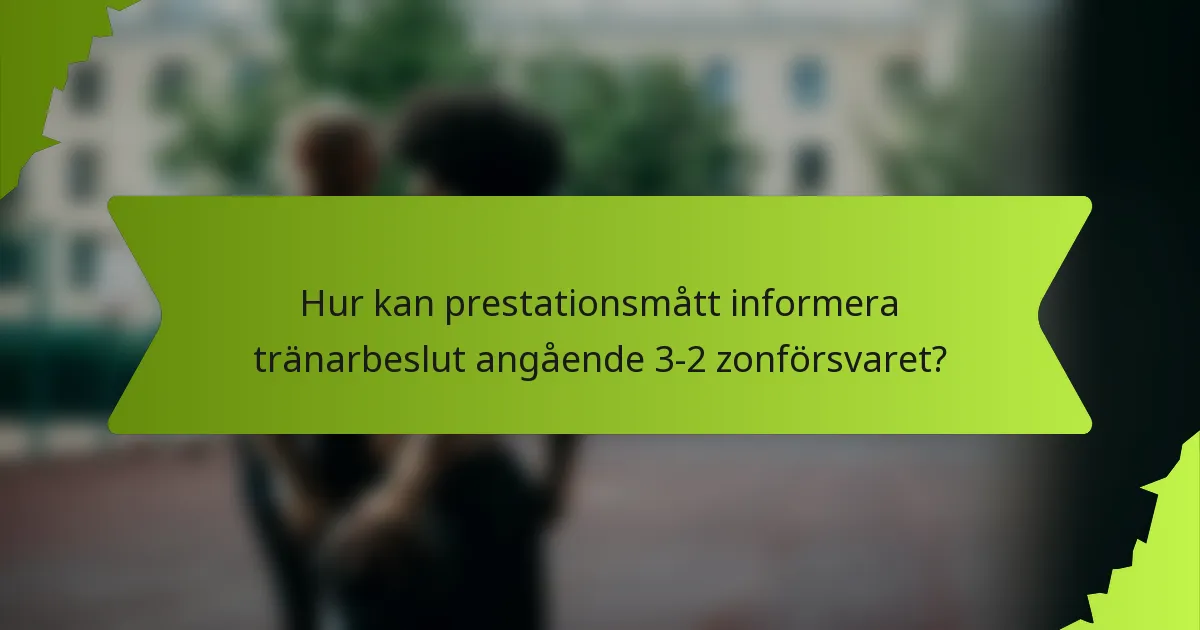 Hur kan prestationsmått informera tränarbeslut angående 3-2 zonförsvaret?
