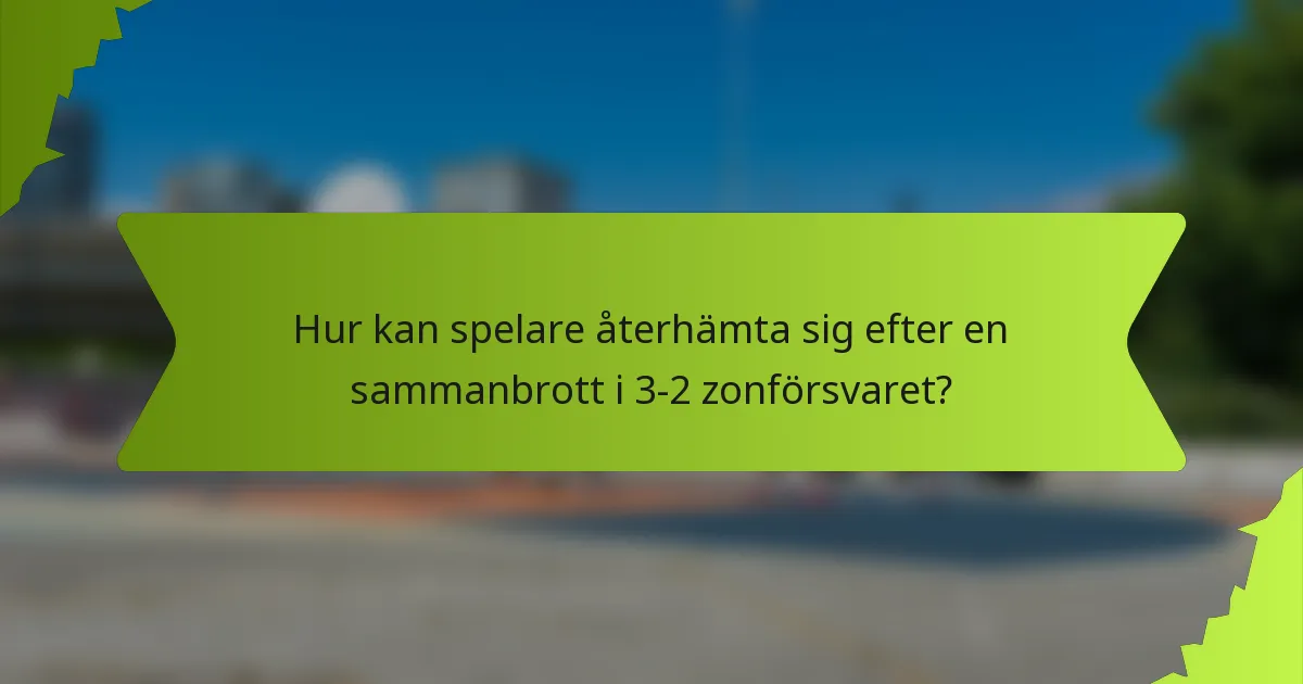 Hur kan spelare återhämta sig efter en sammanbrott i 3-2 zonförsvaret?