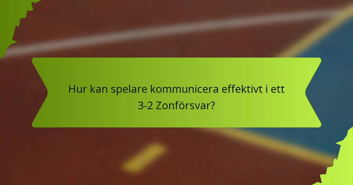Hur kan spelare kommunicera effektivt i ett 3-2 Zonförsvar?