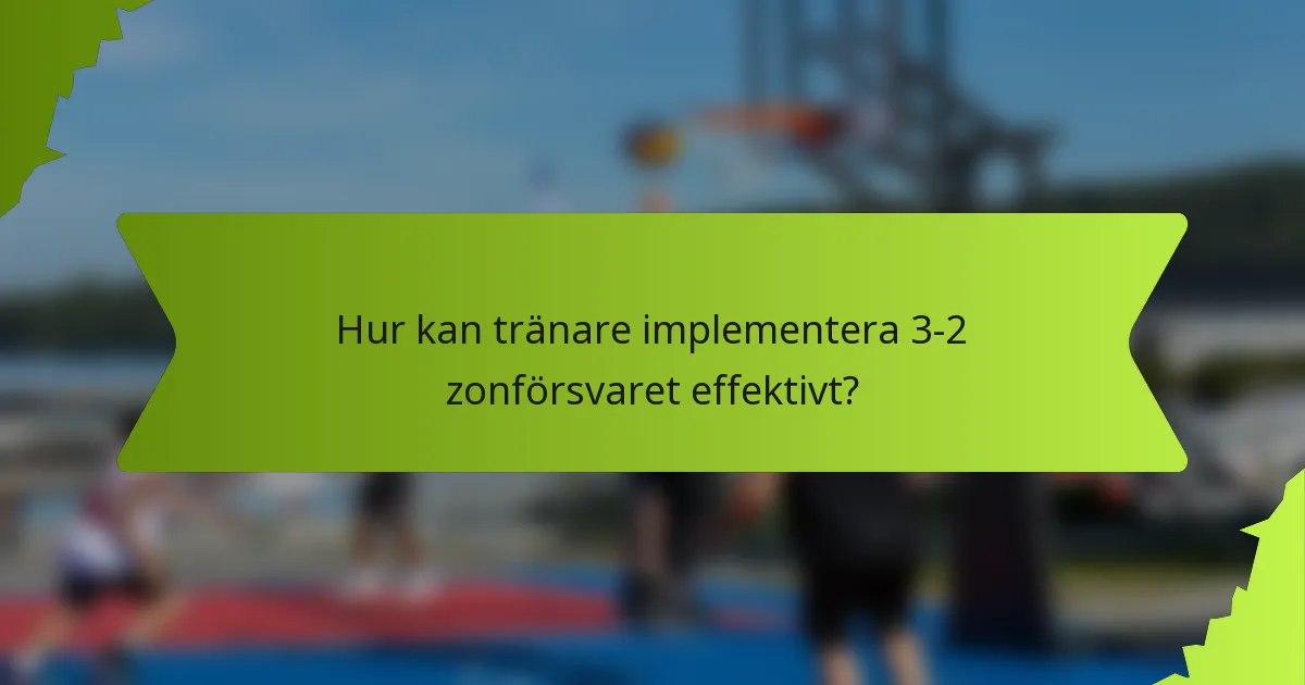 Hur kan tränare implementera 3-2 zonförsvaret effektivt?