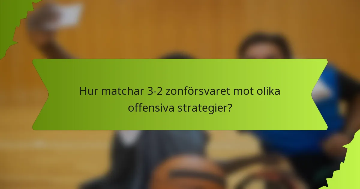 Hur matchar 3-2 zonförsvaret mot olika offensiva strategier?