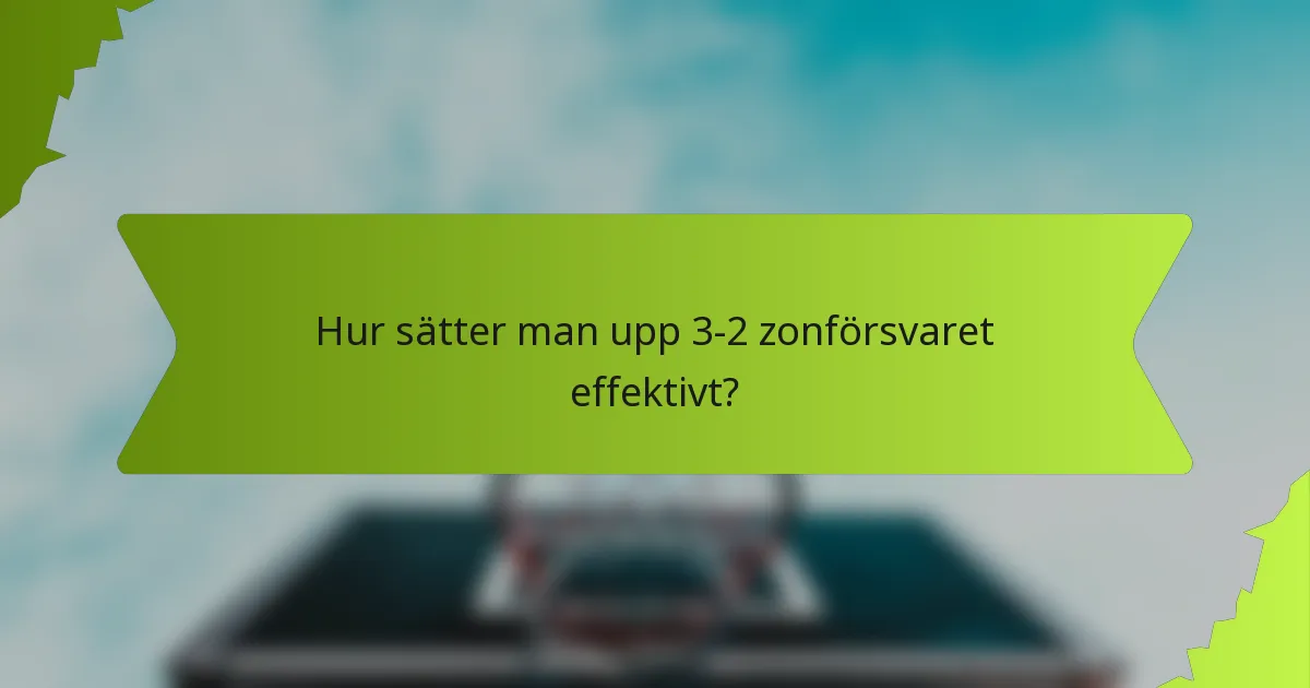 Hur sätter man upp 3-2 zonförsvaret effektivt?