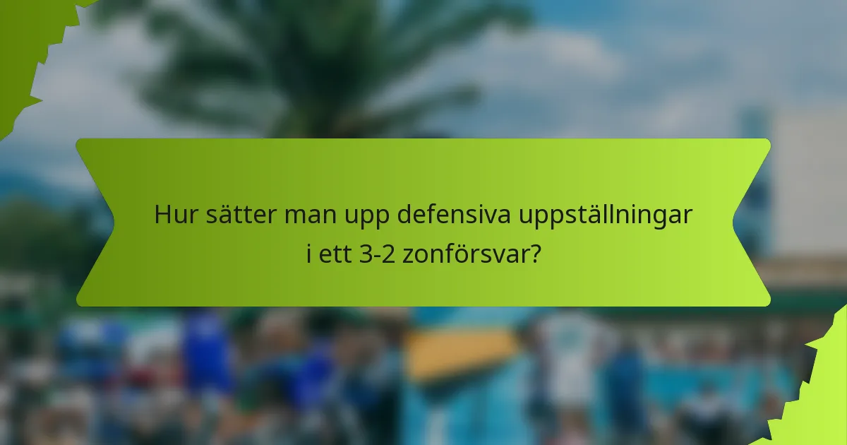 Hur sätter man upp defensiva uppställningar i ett 3-2 zonförsvar?