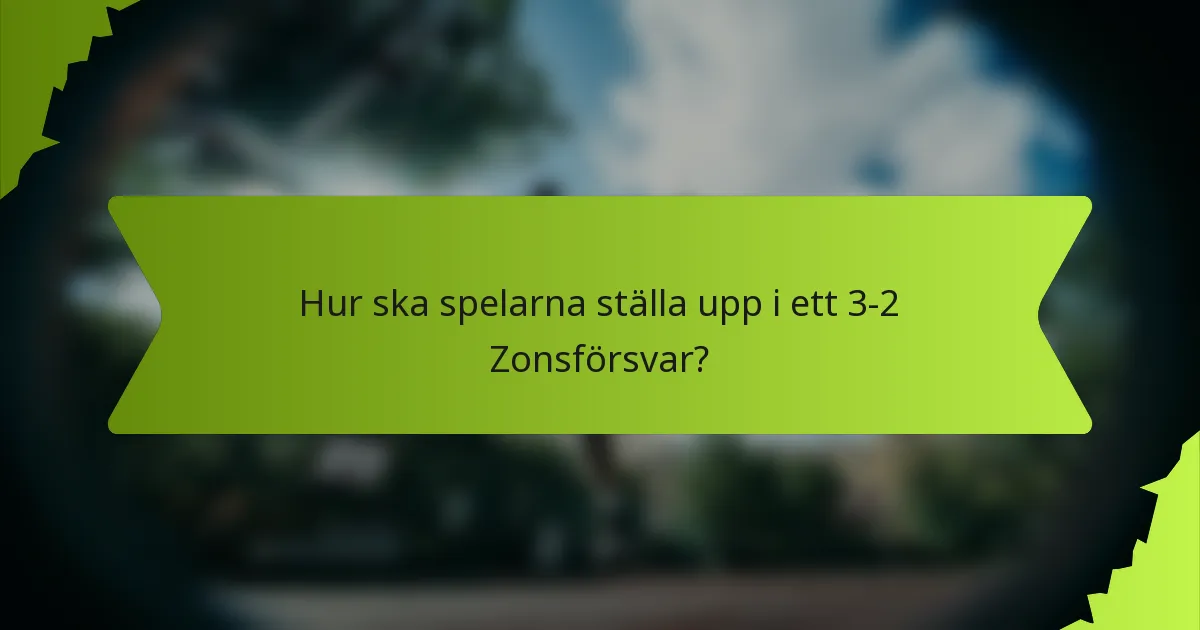 Hur ska spelarna ställa upp i ett 3-2 Zonsförsvar?
