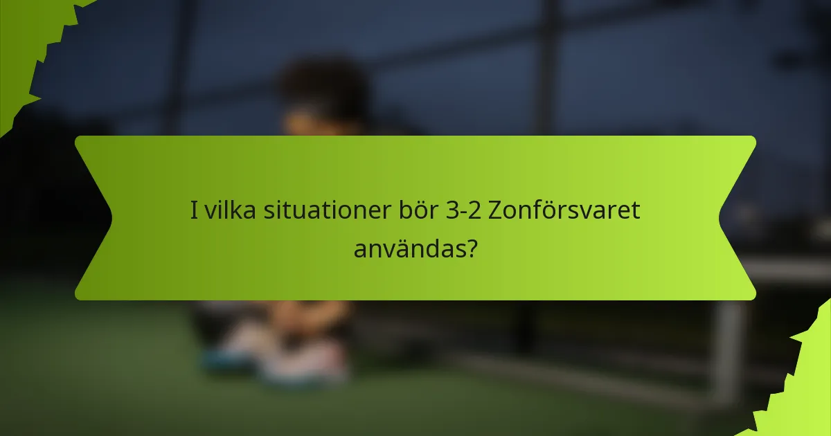 I vilka situationer bör 3-2 Zonförsvaret användas?