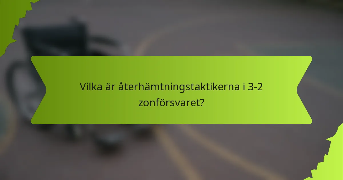 Vilka är återhämtningstaktikerna i 3-2 zonförsvaret?