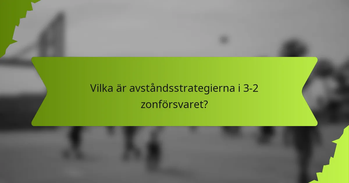Vilka är avståndsstrategierna i 3-2 zonförsvaret?