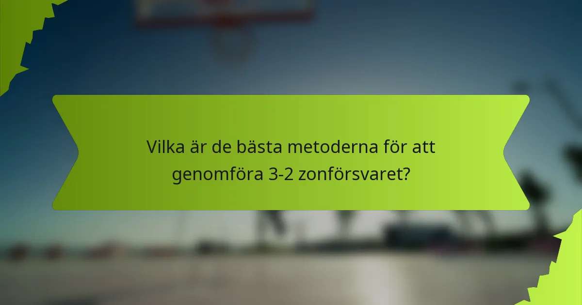 Vilka är de bästa metoderna för att genomföra 3-2 zonförsvaret?