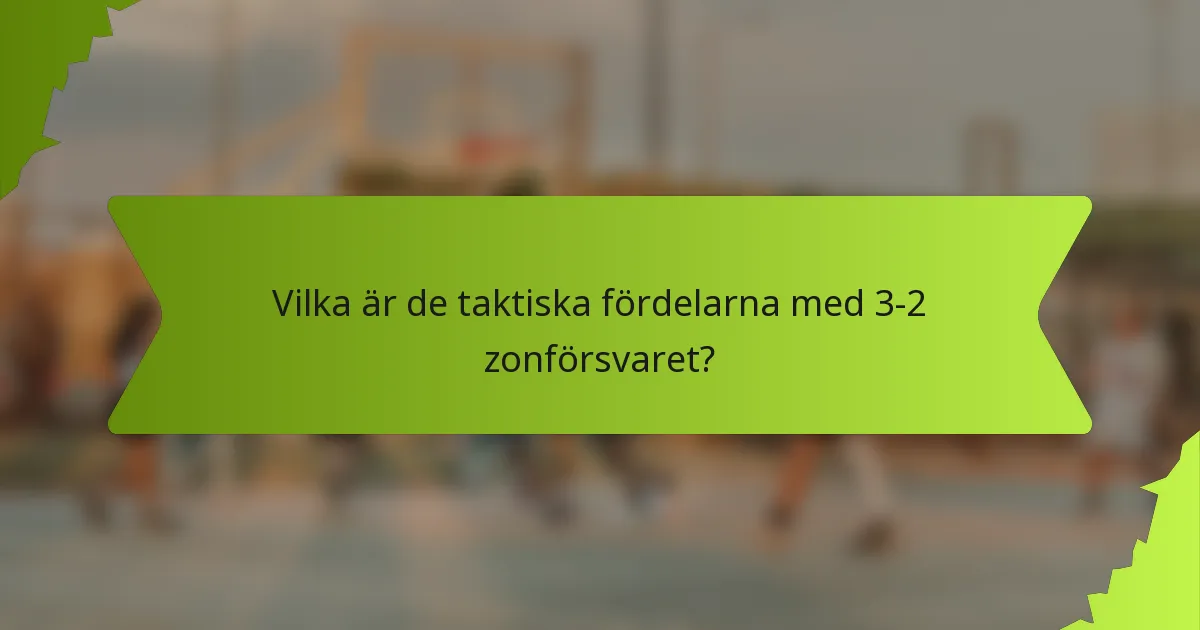 Vilka är de taktiska fördelarna med 3-2 zonförsvaret?
