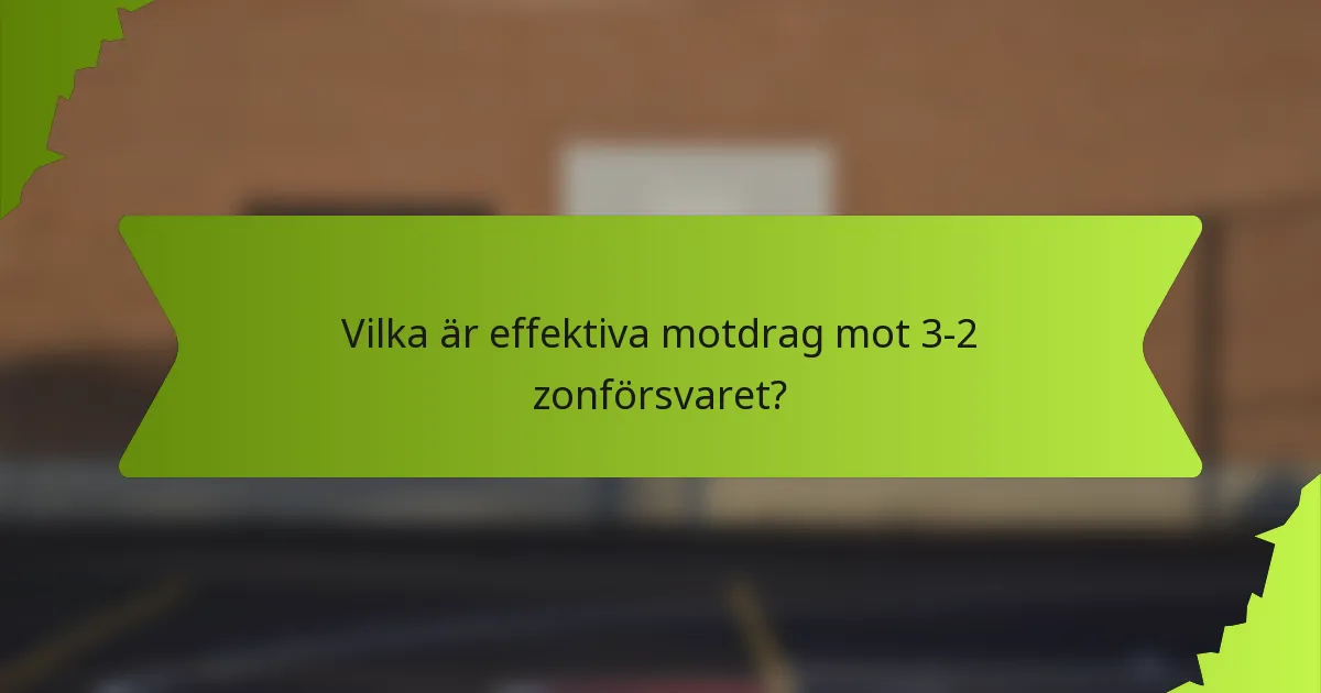 Vilka är effektiva motdrag mot 3-2 zonförsvaret?