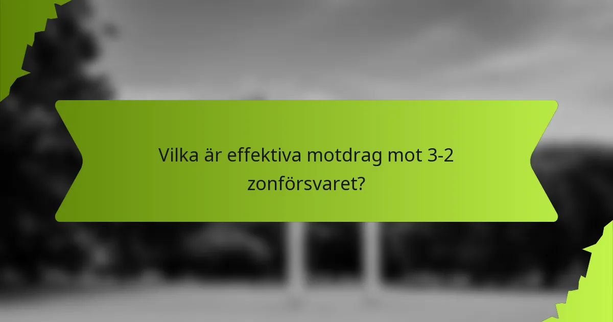 Vilka är effektiva motdrag mot 3-2 zonförsvaret?