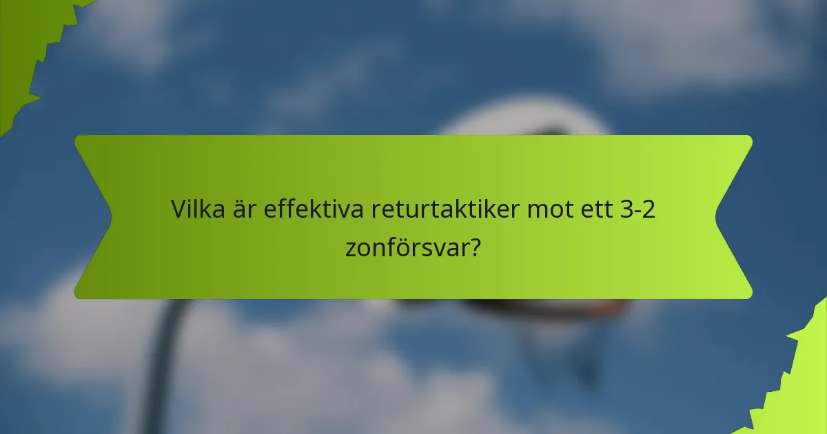 Vilka är effektiva returtaktiker mot ett 3-2 zonförsvar?
