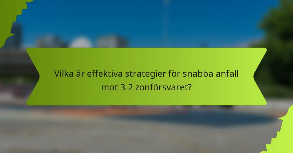 Vilka är effektiva strategier för snabba anfall mot 3-2 zonförsvaret?