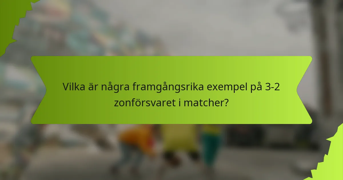 Vilka är några framgångsrika exempel på 3-2 zonförsvaret i matcher?