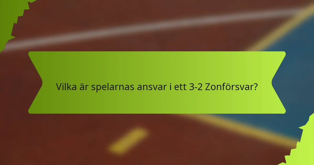 Vilka är spelarnas ansvar i ett 3-2 Zonförsvar?