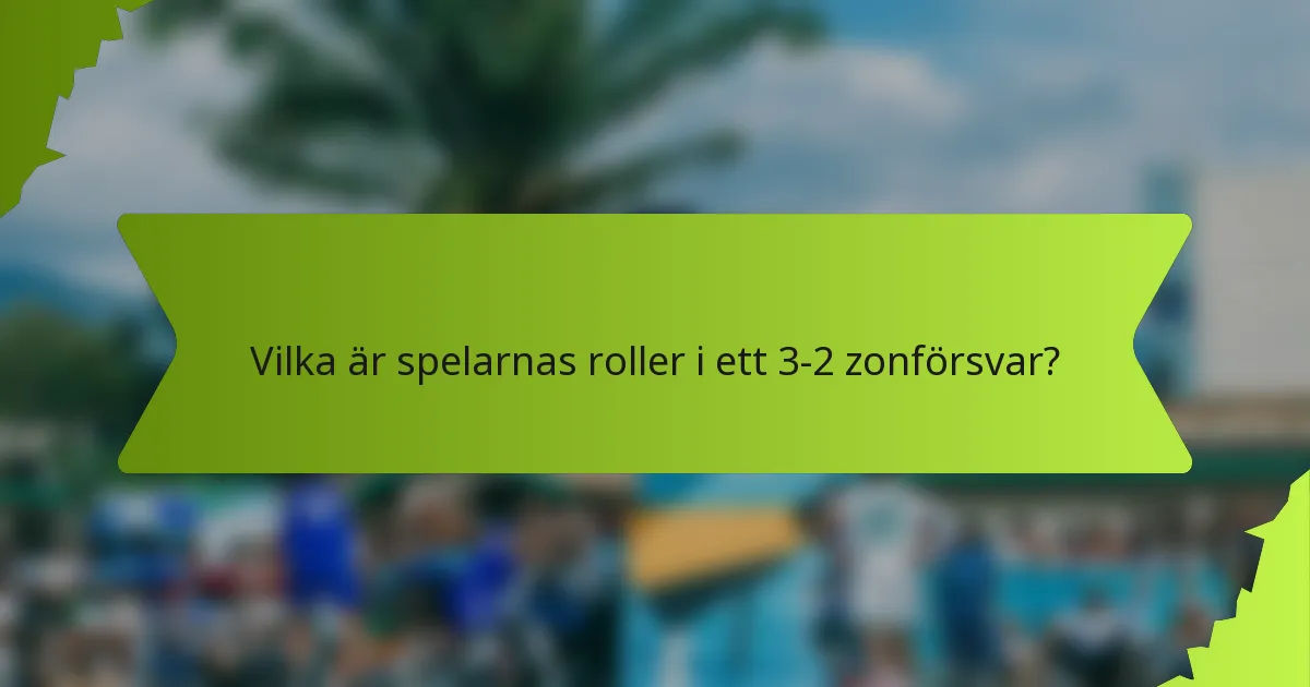 Vilka är spelarnas roller i ett 3-2 zonförsvar?