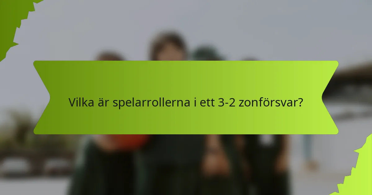 Vilka är spelarrollerna i ett 3-2 zonförsvar?