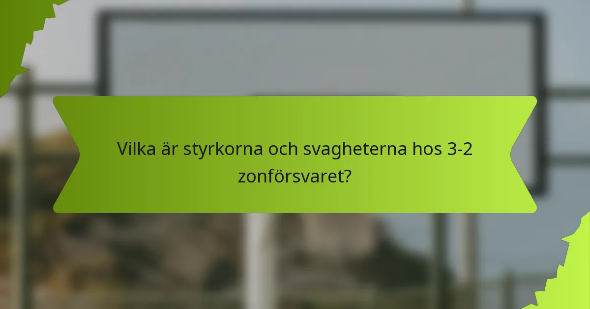 Vilka är styrkorna och svagheterna hos 3-2 zonförsvaret?