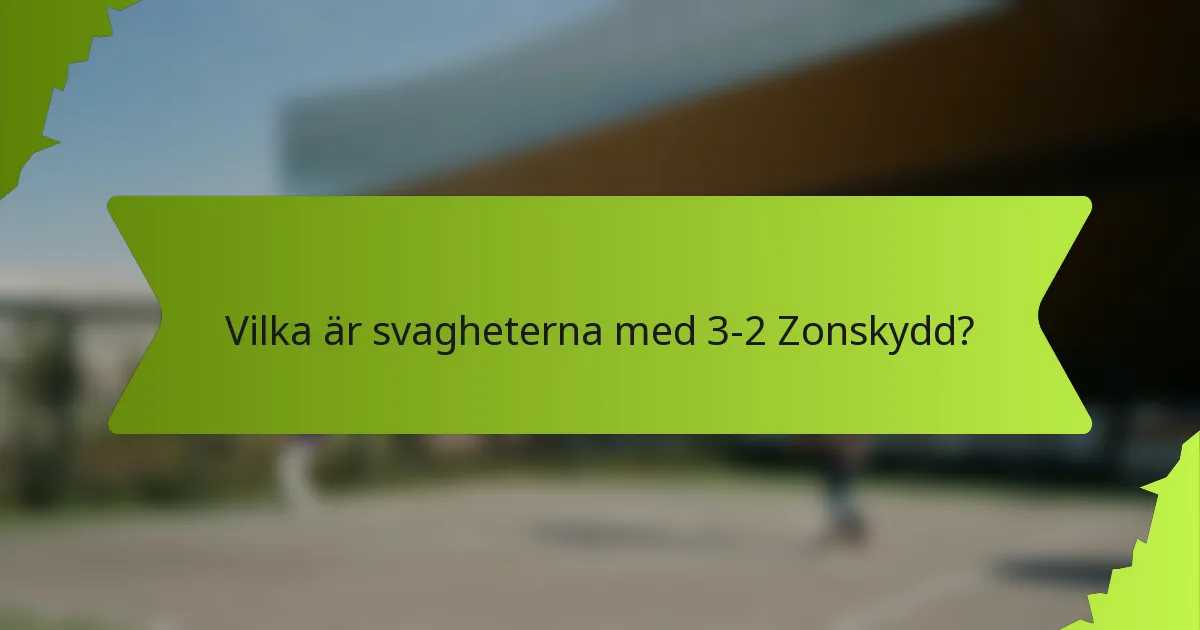 Vilka är svagheterna med 3-2 Zonskydd?