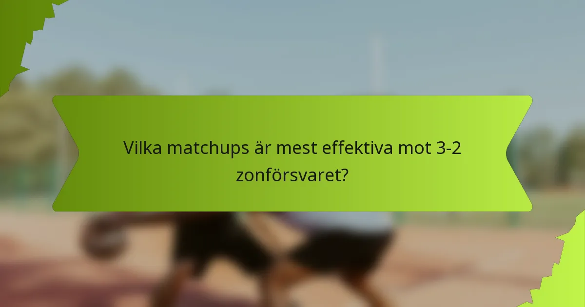 Vilka matchups är mest effektiva mot 3-2 zonförsvaret?