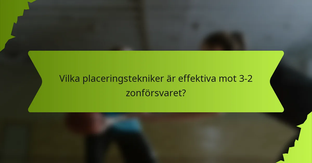 Vilka placeringstekniker är effektiva mot 3-2 zonförsvaret?