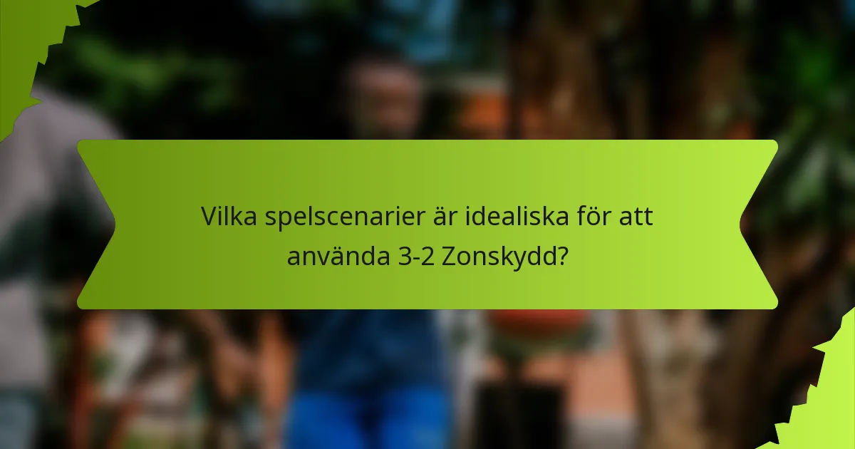 Vilka spelscenarier är idealiska för att använda 3-2 Zonskydd?