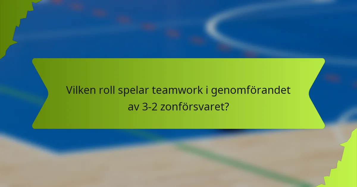 Vilken roll spelar teamwork i genomförandet av 3-2 zonförsvaret?