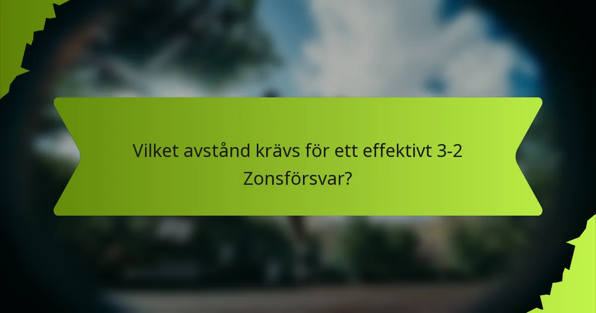 Vilket avstånd krävs för ett effektivt 3-2 Zonsförsvar?